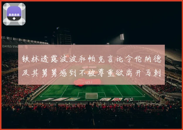 铁林透露波波和帕克言论令伦纳德及其舅舅感到不被尊重欲离开马刺