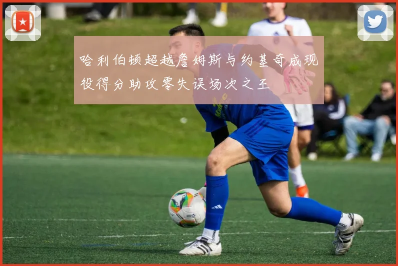 哈利伯顿超越詹姆斯与约基奇成现役得分助攻零失误场次之王
